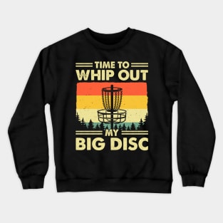 Time To Whip Out My Big Disc Golf Crewneck Sweatshirt